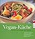 Vegan- Küche. Kochen mit Gemüse und Getreide.