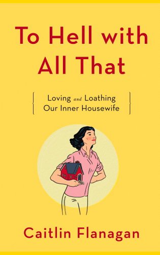 To Hell with All That: Loving and Loathing Our Inner Housewife (Hardcover)