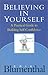 Believing in Yourself: A Practical Guide to Building Self-Confidence