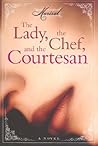 The Lady, the Chef, and the Courtesan by Marisol