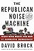 The Republican Noise Machine: Right Wing Media and How it Corrupts Democracy (Random House Large Print)