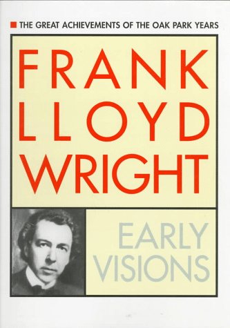 Frank Lloyd Wright: Early Visions: The Great Achievements of the Oak Park Years (Hardcover)