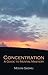 Concentration: A Guide to Mental Mastery
