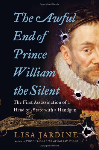 The Awful End of Prince William the Silent: The First Assassination of a Head of State with a Handgun (Making History)