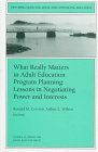 What Really Matters in Adult Education Program Planning : Lessons in Negotiating Power and Interests (New Directions for Adult and Continuing Education) What Really Matters in Adult Education Program Planning : Lessons in Negotiating Power and Interests (New Directions for Adult and Continuing Education)