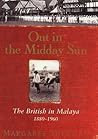 Out in the Midday Sun: The British in Malaya 1880-1960