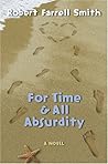 For Time & All Absurdity by Robert Farrell Smith For Time & All Absurdity by Robert Farrell Smith
