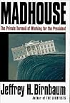 Madhouse: The Private Turmoil of Working for the President Madhouse: The Private Turmoil of Working for the President