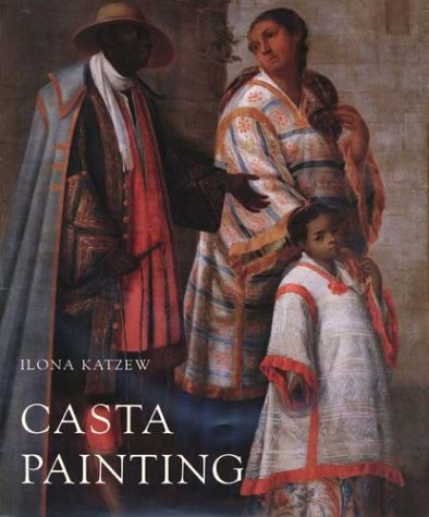Casta Painting: Images of Race in Eighteenth-Century Mexico (Hardcover)