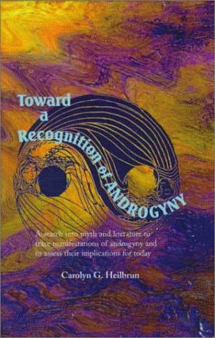 Toward a Recognition of Androgyny: A Search Into Myth and Literature to Trace Manifestations of Androgyny and to Assess Their Implications for Today