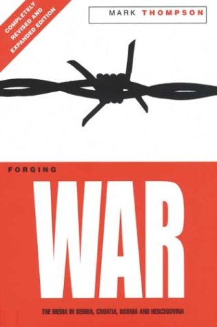 Forging War: The Media in Serbia, Croatia, Bosnia & Hercegovina (Paperback)