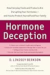 Hormone Deception: How Everyday Foods and Products Are Disrupting Your Hormones--and How to Protect Yourself and Your Family