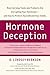 Hormone Deception: How Everyday Foods and Products Are Disrupting Your Hormones--and How to Protect Yourself and Your Family