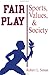Fair Play: Sports, Values, And Society