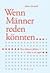 Wenn Männer reden könnten. Was Männer fühlen, ohne es zu sagen.