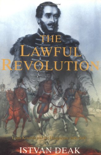 The Lawful Revolution: Louis Kossuth and the Hungarians 1848-1849 (Paperback)