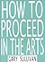 How to Proceed in the Arts