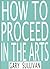 How to Proceed in the Arts