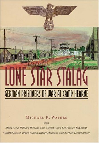 Lone Star Stalag: German Prisoners of War at Camp Hearne (Hardcover)