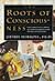The Roots of Consciousness: The Classic Encyclopedia of Consciousness Studies Revised and Expanded