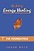 The Art of Energy Healing: The Foundation