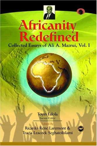 Africanity Redefined: Collected Essays of Ali A. Mazrui (Classic Authors and Texts on Africa)