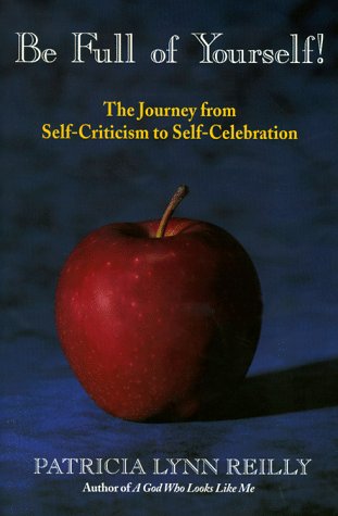 Be Full of Yourself!: The Journey from Self-Criticism to Self-Celebration (Paperback)