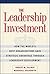 The Leadership Investment: How the World's Best Organizations Gain Strategic Advantage Through Leadership Development