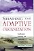 Shaping the Adaptive Organization: Landscapes, Learning, and Leadership in Volatile Times