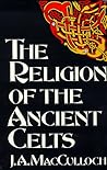 The Religion of the Ancient Celts by John Arnott MacCulloch The Religion of the Ancient Celts by John Arnott MacCulloch
