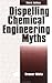 Dispelling chemical industry myths by Trevor A. Kletz
