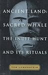 Ancient Land: Sacred Whale : The Inuit Hunt and Its Rituals