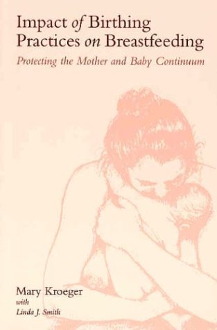 Impact of Birthing Practices on Breastfeeding: Protecting the Mother and Baby Continuum (Paperback)