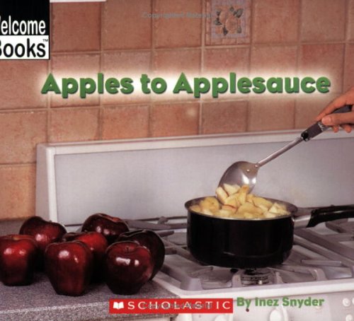 Apples To Applesauce (Welcome Books, How Things Are Made)
