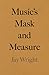 Music's Mask and Measure by Jay Wright