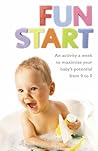 Fun Start: An Activity a Week to Maximize Your Baby's Potential from 0 to 5