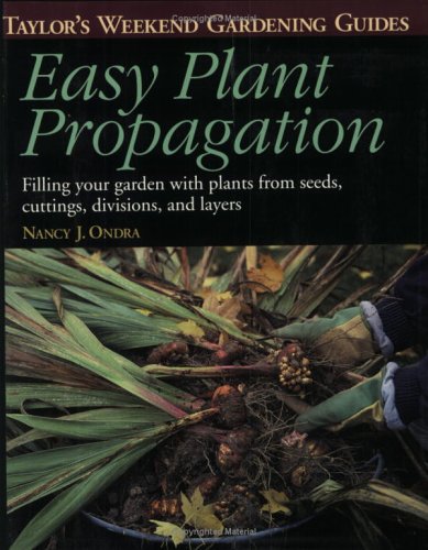Easy Plant Propagation: Filling Your Garden With Plants from Seeds, Cuttings, Divisions, and Layers (Taylor's Weekend Gardening Guides)