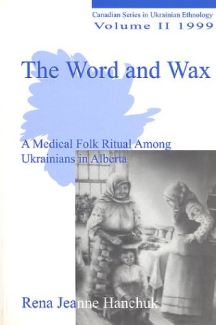 The Word and Wax: A Medical Folk Ritual Among Ukrainians in Alberta (Paperback)