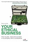 Your Ethical Business: How to Plan, Start and Succeed in a Company with a Conscience