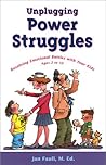 Unplugging Power Struggles: Resolving Emotional Battles With Your Kids Ages 2 to 10 Unplugging Power Struggles: Resolving Emotional Battles With Your Kids Ages 2 to 10