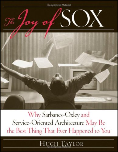 The Joy of SOX: Why Sarbanes-Oxley and Services Oriented Architecture May Be the Best Thing That Ever Happened to You (Paperback)
