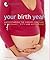 Your Birth Year : Understanding the Choices You Have in Pregnancy, Birth and Motherhood