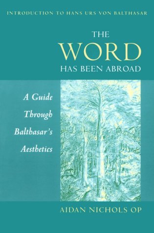 The Word Has Been Abroad: A Guide Through Balthasar's Aesthetics (Paperback)