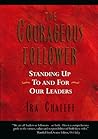The Courageous Follower: Standing Up to and for Our Leaders