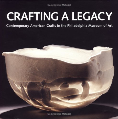 Crafting a Legacy: Contemporary American Crafts in the Philadelphia Museum of Art (Hardcover)