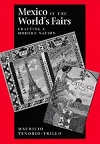 Mexico at the World's Fairs: Crafting a Modern Nation (Volume 35) (The New Historicism: Studies in Cultural Poetics)