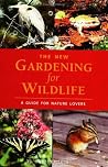 The New Gardening for Wildlife: A Guide for Nature Lovers The New Gardening for Wildlife: A Guide for Nature Lovers