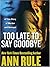Too Late to Say Goodbye: A True Story of Murder and Betrayal