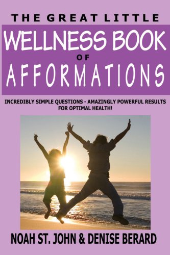 The Great Little Wellness Book of Afformations: Incredibly Simple Questions - Amazingly Powerful Results for Optimal Health! (Paperback)