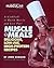 Muscle Meals: Delicious, low-fat, high-protein recipes [A Cookbook to Build Muscle and Lose Fat!]